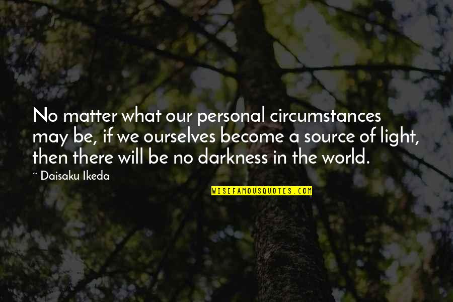 Ikeda Quotes By Daisaku Ikeda: No matter what our personal circumstances may be, Ikeda Quotes By Daisaku Ikeda: No matter what our personal circumstances may be,