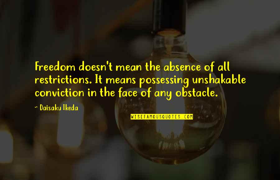 Ikeda Quotes By Daisaku Ikeda: Freedom doesn't mean the absence of all restrictions.