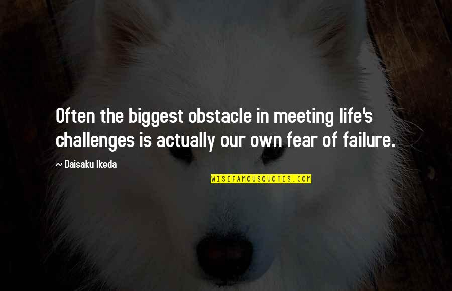 Ikeda Quotes By Daisaku Ikeda: Often the biggest obstacle in meeting life's challenges