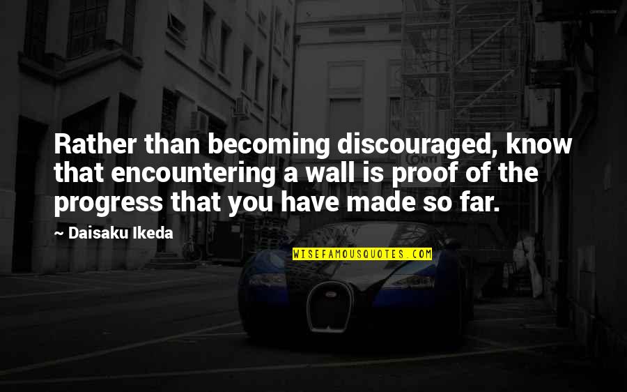 Ikeda Quotes By Daisaku Ikeda: Rather than becoming discouraged, know that encountering a