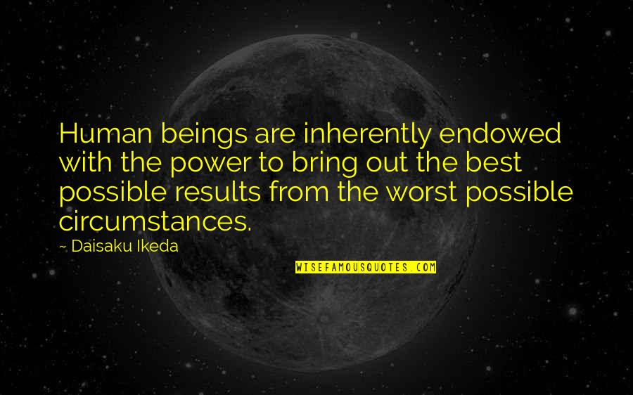 Ikeda Quotes By Daisaku Ikeda: Human beings are inherently endowed with the power Ikeda Quotes By Daisaku Ikeda: Human beings are inherently endowed with the power
