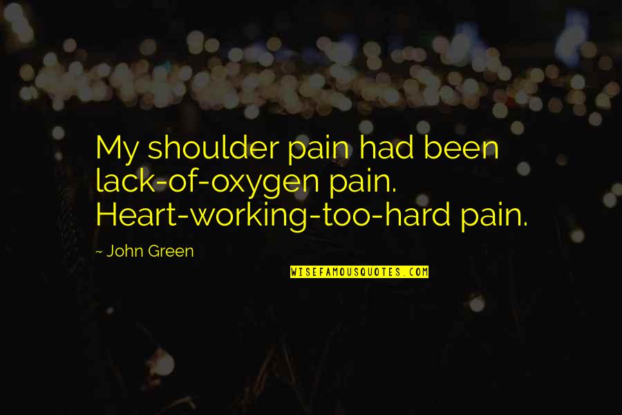 Ikehara Emma Quotes By John Green: My shoulder pain had been lack-of-oxygen pain. Heart-working-too-hard