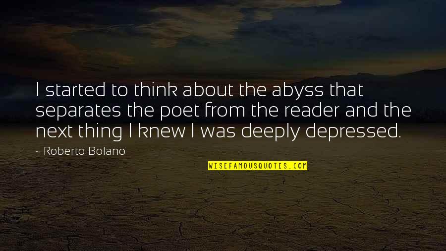 Ikehara Emma Quotes By Roberto Bolano: I started to think about the abyss that Ikehara Emma Quotes By Roberto Bolano: I started to think about the abyss that