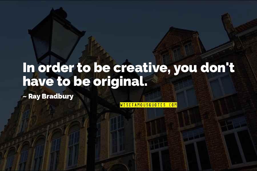 Ikeit Quotes By Ray Bradbury: In order to be creative, you don't have