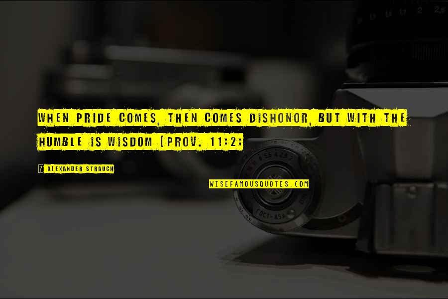Iken Watches Quotes By Alexander Strauch: When pride comes, then comes dishonor, but with