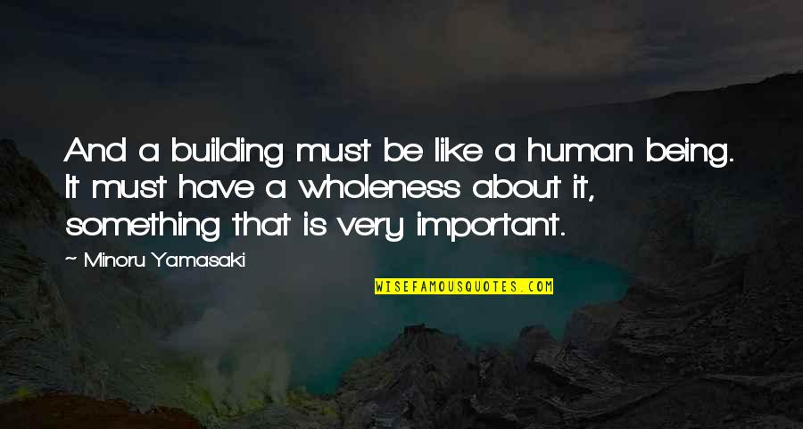Ikenga Quotes By Minoru Yamasaki: And a building must be like a human Ikenga Quotes By Minoru Yamasaki: And a building must be like a human