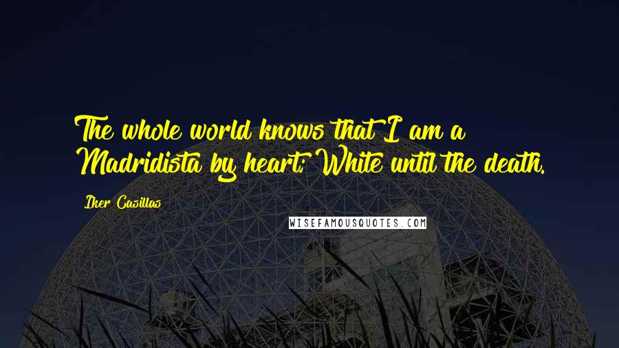 Iker Casillas quotes: The whole world knows that I am a Madridista by heart; White until the death.