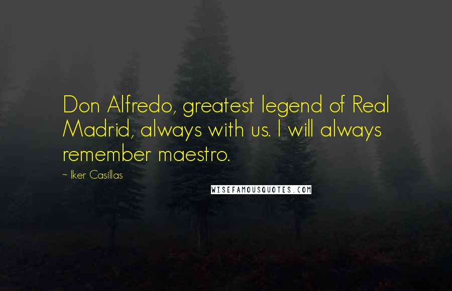 Iker Casillas quotes: Don Alfredo, greatest legend of Real Madrid, always with us. I will always remember maestro.
