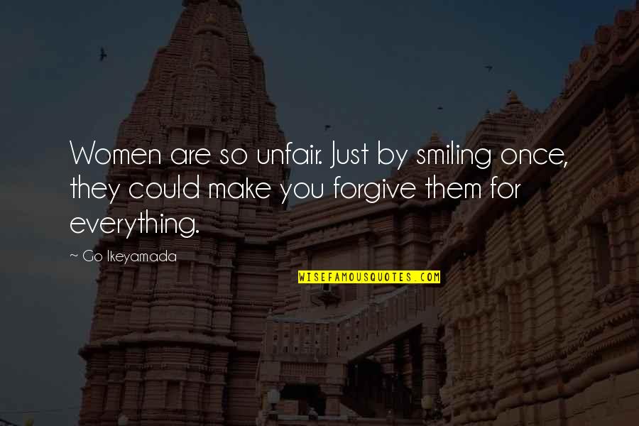 Ikeyamada Quotes By Go Ikeyamada: Women are so unfair. Just by smiling once, Ikeyamada Quotes By Go Ikeyamada: Women are so unfair. Just by smiling once,