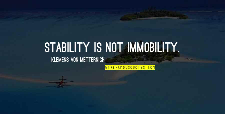 Ikezawa Natsuki Quotes By Klemens Von Metternich: Stability is not immobility. Ikezawa Natsuki Quotes By Klemens Von Metternich: Stability is not immobility.