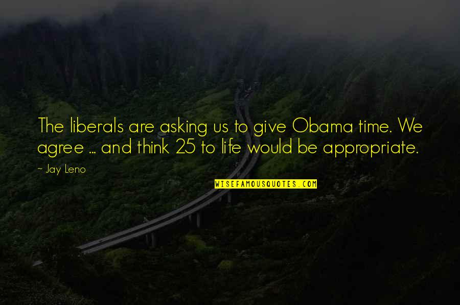 Ikhlaq Quotes By Jay Leno: The liberals are asking us to give Obama Ikhlaq Quotes By Jay Leno: The liberals are asking us to give Obama