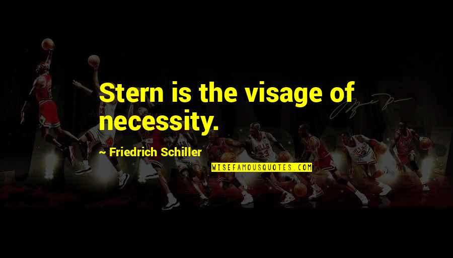 Ikhlas Quotes By Friedrich Schiller: Stern is the visage of necessity. Ikhlas Quotes By Friedrich Schiller: Stern is the visage of necessity.