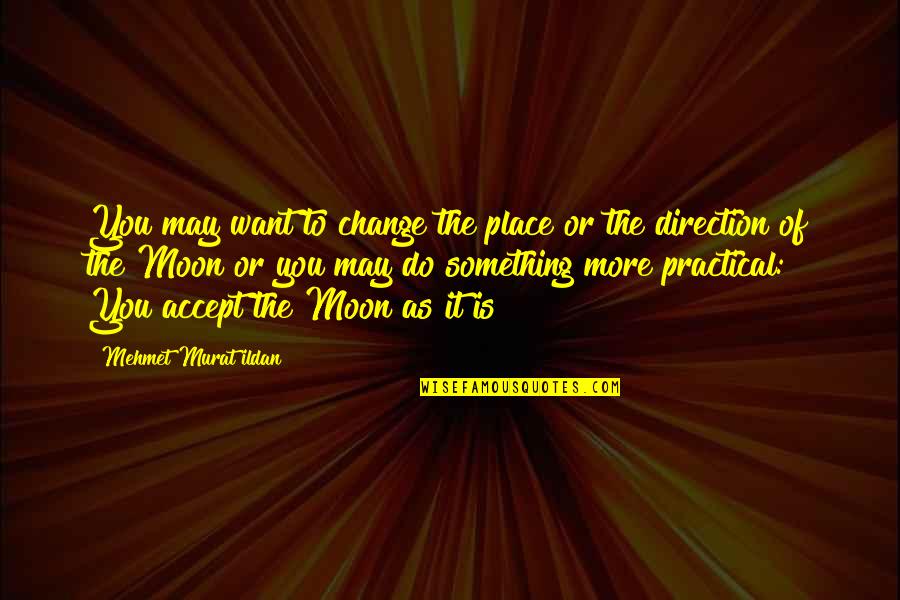 Ikhtiar Quotes By Mehmet Murat Ildan: You may want to change the place or