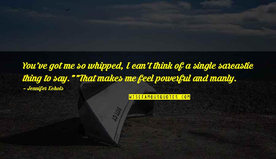Ikhwan Adalah Quotes By Jennifer Echols: You've got me so whipped, I can't think