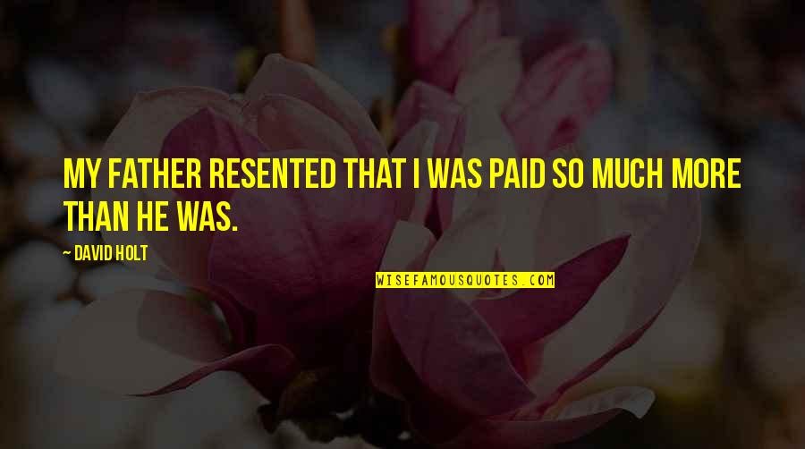 Ikhwan Muslimin Quotes By David Holt: My father resented that I was paid so