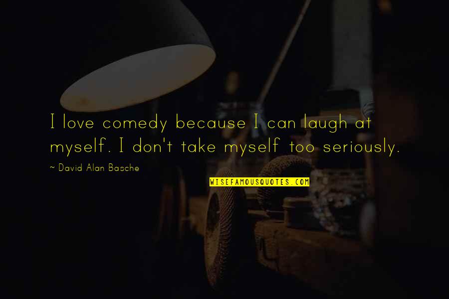 Ikhwan Quotes By David Alan Basche: I love comedy because I can laugh at