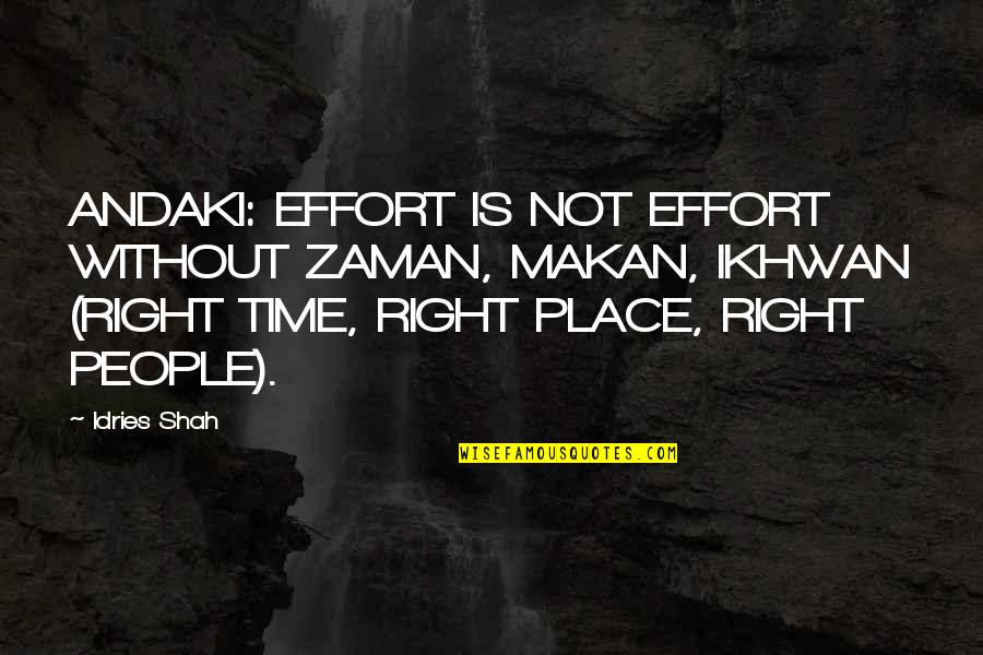 Ikhwan Quotes By Idries Shah: ANDAKI: EFFORT IS NOT EFFORT WITHOUT ZAMAN, MAKAN,
