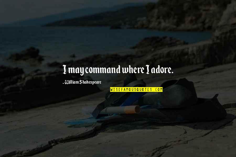 Ikick Portable Ice Quotes By William Shakespeare: I may command where I adore. Ikick Portable Ice Quotes By William Shakespeare: I may command where I adore.
