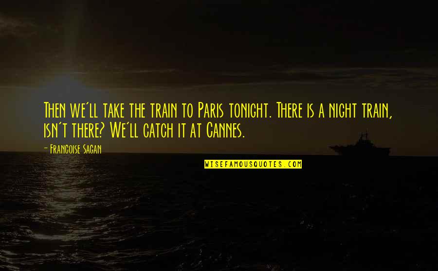 Ikicks Quotes By Francoise Sagan: Then we'll take the train to Paris tonight. Ikicks Quotes By Francoise Sagan: Then we'll take the train to Paris tonight.