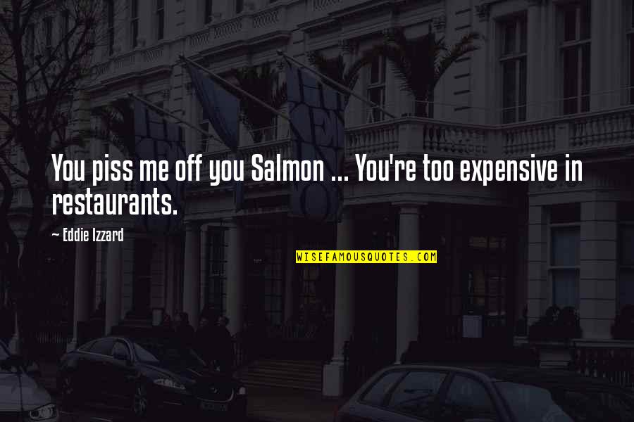 Ikide Bir Quotes By Eddie Izzard: You piss me off you Salmon ... You're