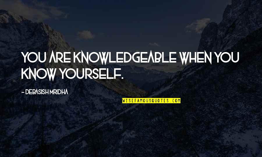 Ikilem Sebebi Quotes By Debasish Mridha: You are knowledgeable when you know yourself.