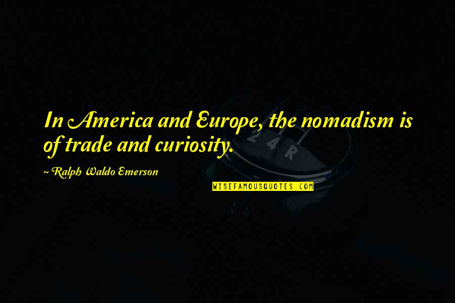 Ikimiz Bir Quotes By Ralph Waldo Emerson: In America and Europe, the nomadism is of