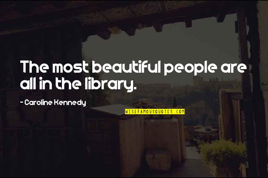 Ikinintal Quotes By Caroline Kennedy: The most beautiful people are all in the Ikinintal Quotes By Caroline Kennedy: The most beautiful people are all in the