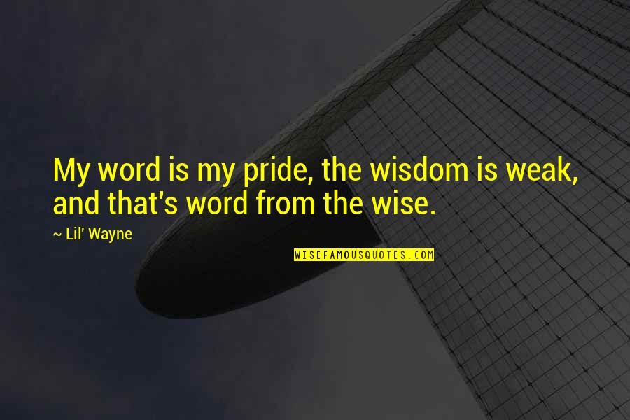 Ikinintal Quotes By Lil' Wayne: My word is my pride, the wisdom is
