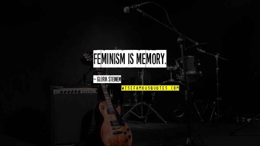 Ikiru The Cat Quotes By Gloria Steinem: Feminism is memory.