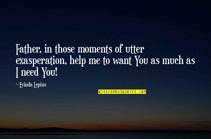Ikiyi Quotes By Evinda Lepins: Father, in those moments of utter exasperation, help Ikiyi Quotes By Evinda Lepins: Father, in those moments of utter exasperation, help