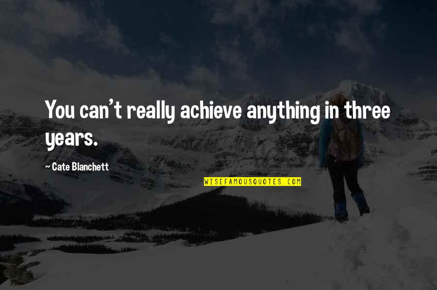 Ikiyuzelli Quotes By Cate Blanchett: You can't really achieve anything in three years.