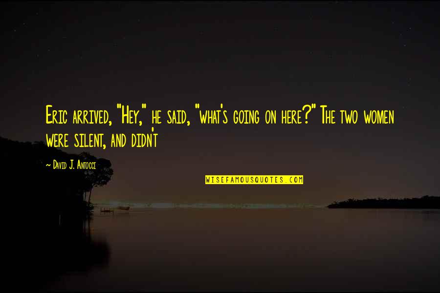 Ikiyuzelli Quotes By David J. Antocci: Eric arrived, "Hey," he said, "what's going on