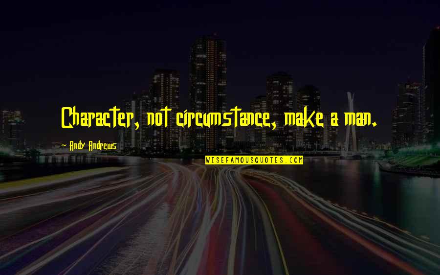 Ikka Malayalam Quotes By Andy Andrews: Character, not circumstance, make a man.