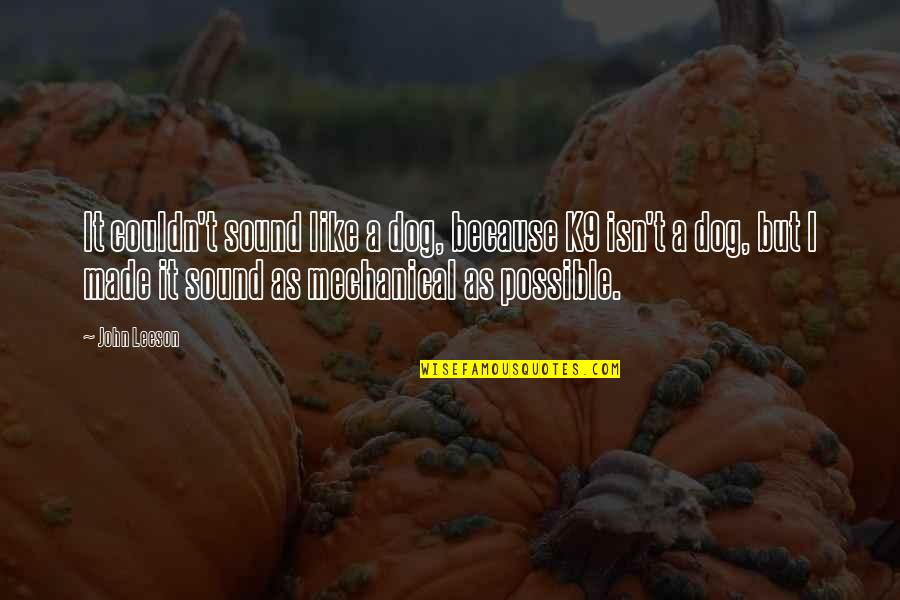 Ikkakumon Quotes By John Leeson: It couldn't sound like a dog, because K9 Ikkakumon Quotes By John Leeson: It couldn't sound like a dog, because K9