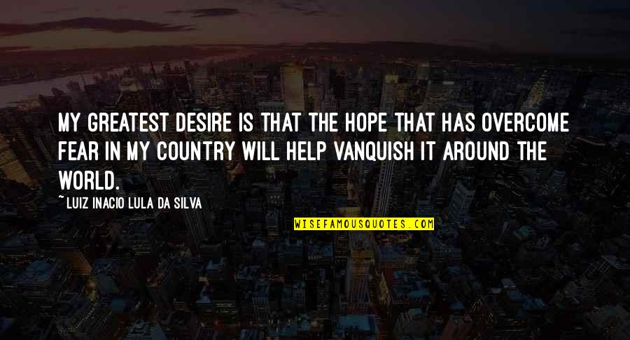 Ikkakumon Quotes By Luiz Inacio Lula Da Silva: My greatest desire is that the hope that