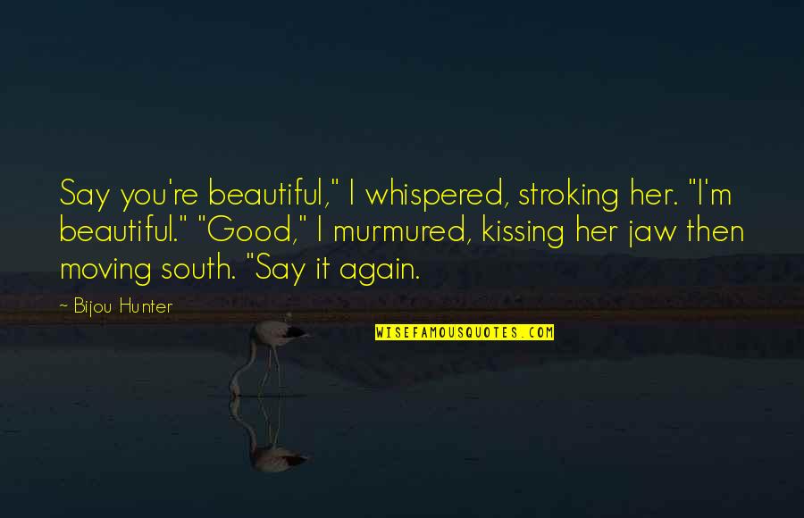 Ikke Lov Quotes By Bijou Hunter: Say you're beautiful," I whispered, stroking her. "I'm