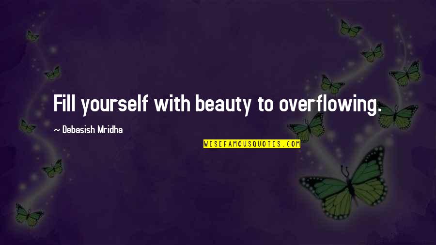 Iklim Quotes By Debasish Mridha: Fill yourself with beauty to overflowing.