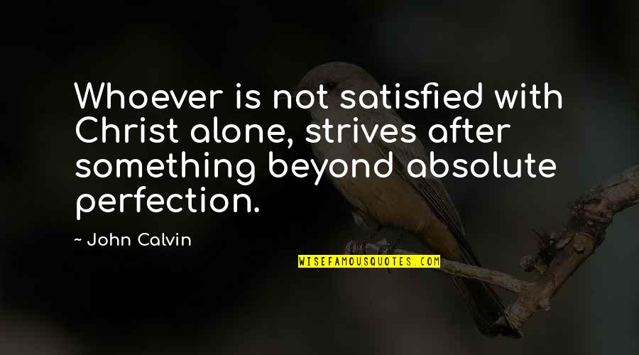 Iklim Suci Quotes By John Calvin: Whoever is not satisfied with Christ alone, strives Iklim Suci Quotes By John Calvin: Whoever is not satisfied with Christ alone, strives