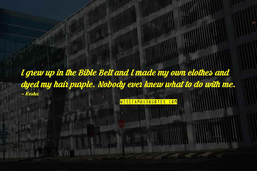 Iklim Suci Quotes By Kesha: I grew up in the Bible Belt and Iklim Suci Quotes By Kesha: I grew up in the Bible Belt and