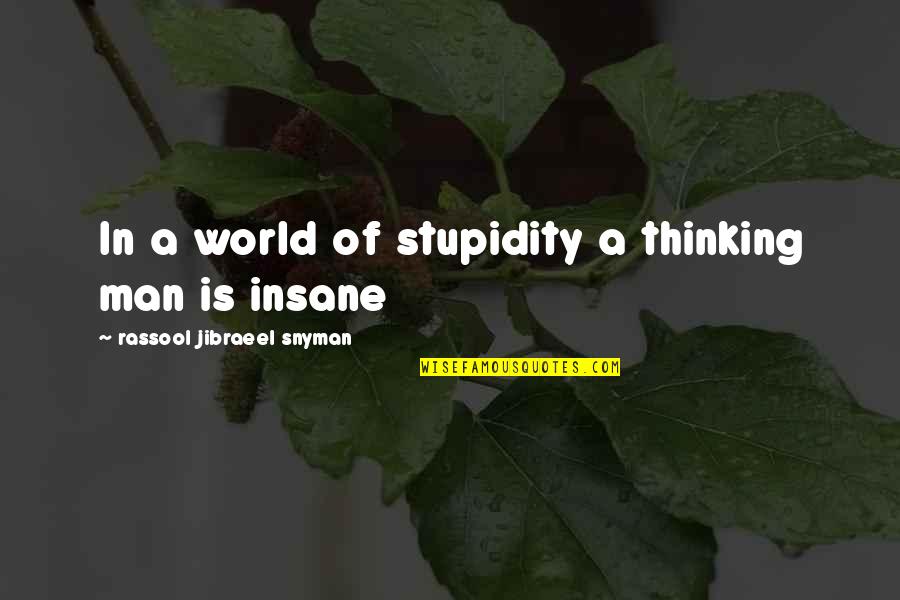 Iknsanity Quotes By Rassool Jibraeel Snyman: In a world of stupidity a thinking man Iknsanity Quotes By Rassool Jibraeel Snyman: In a world of stupidity a thinking man