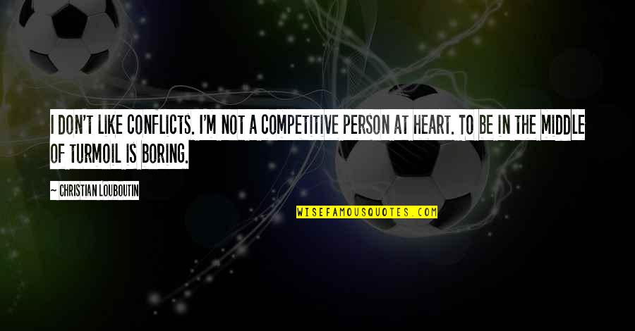 Iko Funny Quotes By Christian Louboutin: I don't like conflicts. I'm not a competitive