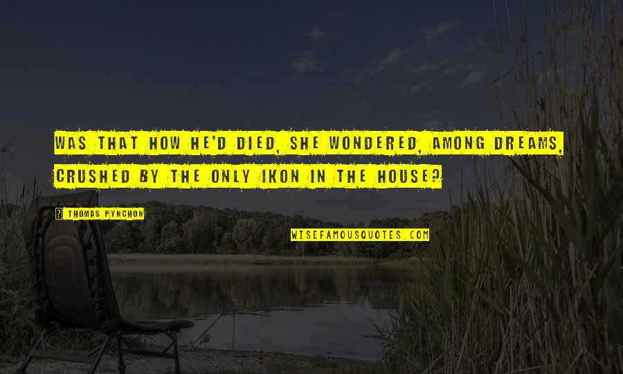 Ikon Best Quotes By Thomas Pynchon: Was that how he'd died, she wondered, among