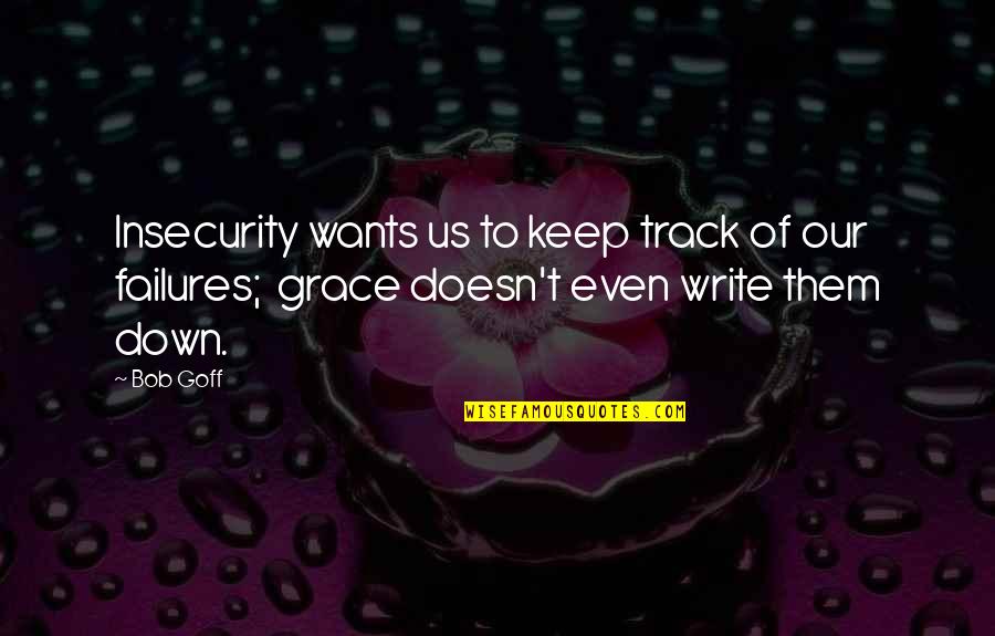 Ikonen Te Quotes By Bob Goff: Insecurity wants us to keep track of our