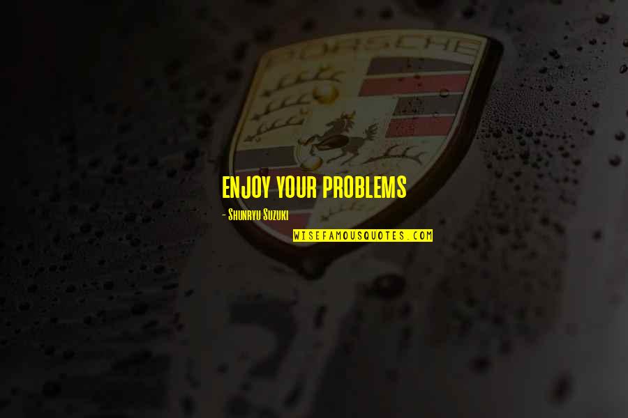 Ikonics Quotes By Shunryu Suzuki: enjoy your problems Ikonics Quotes By Shunryu Suzuki: enjoy your problems
