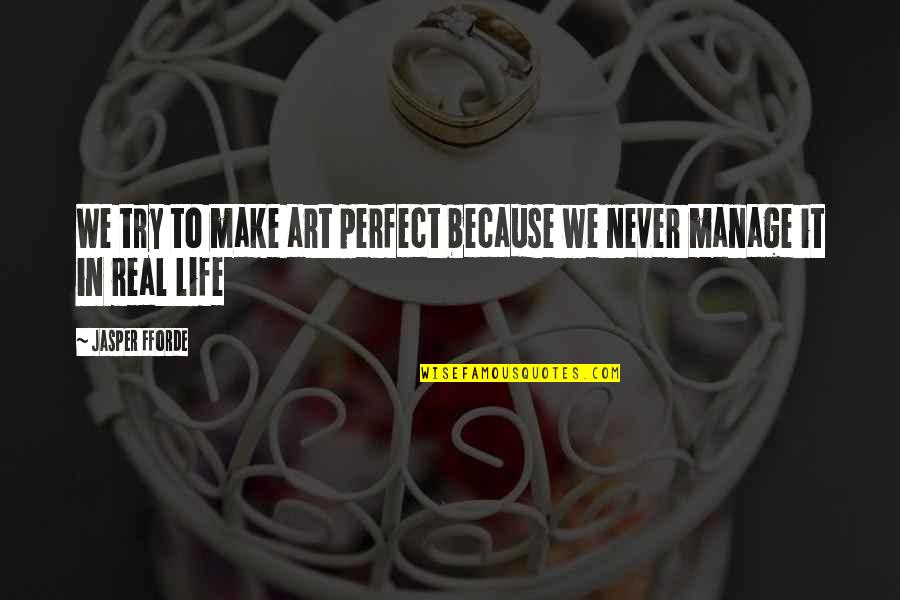 Ikram Bellanova Quotes By Jasper Fforde: We try to make art perfect because we