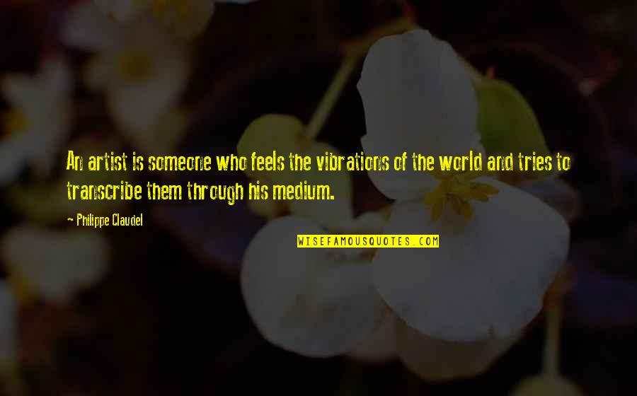Iksir Kvepalai Quotes By Philippe Claudel: An artist is someone who feels the vibrations Iksir Kvepalai Quotes By Philippe Claudel: An artist is someone who feels the vibrations