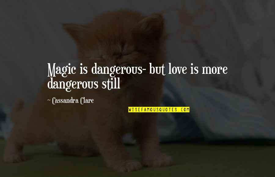 Iksir Quotes By Cassandra Clare: Magic is dangerous- but love is more dangerous Iksir Quotes By Cassandra Clare: Magic is dangerous- but love is more dangerous