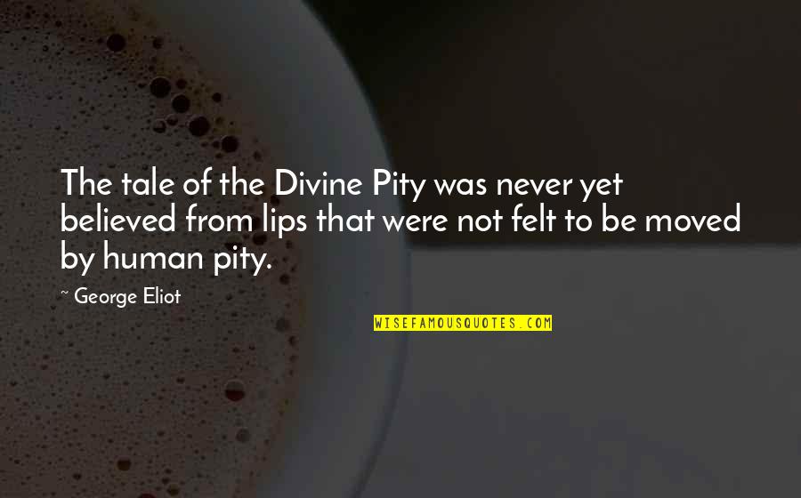 Iksir Quotes By George Eliot: The tale of the Divine Pity was never Iksir Quotes By George Eliot: The tale of the Divine Pity was never