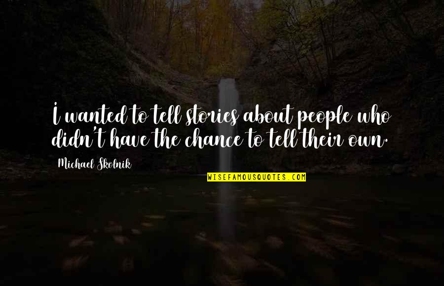 Iksir Quotes By Michael Skolnik: I wanted to tell stories about people who Iksir Quotes By Michael Skolnik: I wanted to tell stories about people who