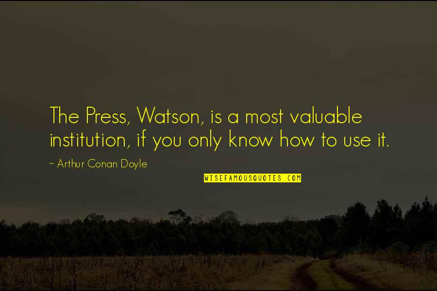 Iksir Yapma Quotes By Arthur Conan Doyle: The Press, Watson, is a most valuable institution, Iksir Yapma Quotes By Arthur Conan Doyle: The Press, Watson, is a most valuable institution,